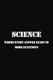 'Science: Where Every Answer Leads to More Questions': Funny Notebook Gift for Science Teacher, Coworker, Work Colleague, Humoristic Meeting Office Journal