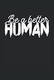 Be a better Human: Notizbuch Schwarz & Weiß mit weißem Papier | Liniert | 120 Seiten | Abstand zum Rand | Cover Matt | 62 x 9'(DIN A5 15.24 x22.86 cm).
