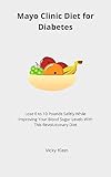 Mayo Clinic Diet for Diabetes: Lose 6 to 10 Pounds Safely While Improving Your Blood Sugar Levels With This Revolutionary Diet (English Edition)