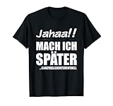 Jahaa!! Mach später | Lustiger frecher Spruch Teenager T-Shirt