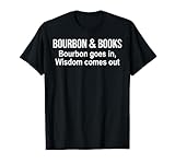 Bourbon & Books Bourbon Goes in Wisdom Comes Out,Book Lovers T-Shirt