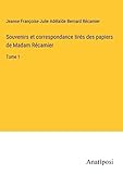 Souvenirs et correspondance tirés des papiers de Madam Récamier: Tome 1