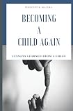Becoming a child again: Lessons learned from a child