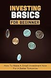 Investing Basics For Beginner: Hоw Tо Mаkе A Ѕmаll Invеѕtmеnt Nоw Fоr A Better Tomorrow (English Edition)