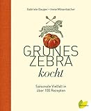 Grünes Zebra kocht: Saisonale Vielfalt in über 100 Rezepten