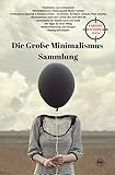 Die Große Minimalismus Sammlung - Meditation und Achtsamkeit, Kleidunsstil, Ordnung im Haushalt und Kleiderschrank, entrümpeln, ausmisten, ordnen, ... Alltags Tipps, Inneneinrichtung und Designe