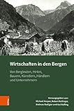 Wirtschaften in den Bergen: Von Bergleuten, Hirten, Bauern, Künstlern, Händlern und Unternehmern (Montafoner Gipfeltreffen 4)