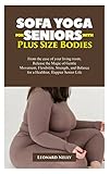 Sofa Yoga for Seniors with Plus-Size Bodies: From the ease of your living room, Release the Magic of Gentle Movement, Flexibility, Strength, and Balance ... Happier Senior Life (English Edition)