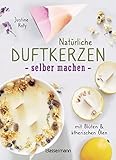 Natürliche Duftkerzen selber machen - mit Blüten & ätherischen Ölen: 12 Raumdüfte - 100 % biologisch aus veganem Wachs und Bienenwachs, Baumwolle und Holz