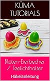 Blüten-Eierbecher / Teelichthalter: Häkelanleitung