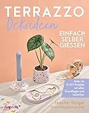 Terrazzo-Dekoideen einfach selber gießen: Mehr als 15 DIY-Projekte mit allen Grundlagen und -techniken