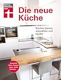 Die neue Küche: Planungs- und Handbuch - Individuell - Geräte und Technik - Qualität und Design - Verbraucherrechte beim Kauf I Von Stiftung Warentest