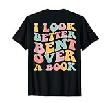 Ich sehe besser aus, wenn ich über ein Buch gebückt bin Lustige Bücherei-Leseliebhaber T-Shirt