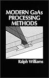 Modern GAAS Processing Methods (ARTECH HOUSE ANTENNAS AND PROPAGATION LIBRARY)