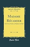 Madame Récamier: Suivi d'une Étude sur Madame de Staël (Classic Reprint)