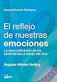 El reflejo de nuestras emociones : la descodificación de los sentimientos a través del cine (Psicoemoción)