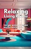 RELAXING LIVING ROOMS: Inspirational Gift for Homeowners I Ideal Design Book for First Time Home Buyers I Ideal Book for Home Renovations I A Present (Living ... for Adults & Seniors (English Edition)