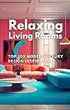 RELAXING LIVING ROOMS: Inspirational Gift for Homeowners I Ideal Design Book for First Time Home Buyers I Ideal Book for Home Renovations I A Present (Living ... for Adults & Seniors (English Edition)