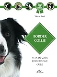 Border Collie: Vita in casa - Educazione - Cure (Cani di razza)