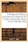 Catalogue de tableaux originaux des meilleurs maîtres français et hollandais, figures en bronze: porcelaine ancienne du cabinet de M. Le Roy de Seneville. Vente, 5 avril 1780