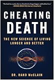 Cheating Death: The New Science of Living Longer and Better