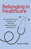 Belonging in Healthcare: The Better Allies® Approach to Creating More Inclusive Workplaces