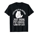 Ich muss nichts tun, außer mit meiner Katze Kaffee zu trinken T-Shirt
