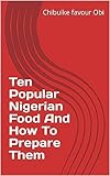 Ten Popular Nigerian Food And How To Prepare Them (English Edition)