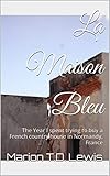 La Maison Bleu: The Year I spent trying to buy a French country house in Normandy, France (English Edition)