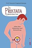 Die Prostata - Gebrauchsanleitung: Alles über Prävention und Behandlung