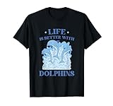 Life Is Better With Delphins Dolphin Säugetier Animals Marine T-Shirt