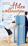 Hitzewallungen im Kühlschrank: Ein Liebesroman mit Herz, Humor und Tiefgang