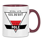 wowshirt Tasse Egal Wie Geil Du Bist Ich Bin Pole POLNISCH Polen, Farbe:White - Bordeaux