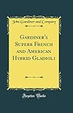 Gardiner's Superb French and American Hybrid Gladioli (Classic Reprint)