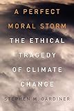 A Perfect Moral Storm: The Ethical Tragedy Of Climate Change (Environmental Ethics And Science Policy)
