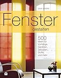 Fenster gestalten: 500 Ideen für Vorhänge, Gardinen, Jalousien, Stoffe und mehr