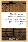 Meubles anciens et modernes, tapisseries, objets de vitrine, faïences, porcelaines, bronzes