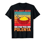 I'm Just Here For The Polenta Lustige italienische Küche T-Shirt