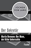 Der Sekretär: Martin Bormann: Der Mann, der Hitler beherrschte (Die Zeit des Nationalsozialismus – »Schwarze Reihe«)