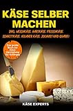 Käse selber machen: Das große Buch zur Käseherstellung für Anfänger - Käse zuhause selbst herstellen inkl. Weichkäse, Hartkäse, Frischkäse, Schnittkäse, Veganer Käse, Joghurt und Quark!