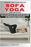 STRESS AND PAIN RELIEF SOFA YOGA FOR SENIORS: Step-by-step guide on Self-care Practice and how to Modify Sofa Yoga Poses for back pain, better ... and improve flexibility without Injuries