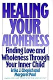 Healing Your Aloneness: Finding Love and Wholeness Through Your Inner Child