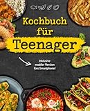 Kochbuch für Teenager: Das coolste Kochbuch für Teenies und Anfänger, inklusive mobiler Ausgabe für das Smartphone!