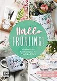 Hallo Frühling: Wunderschöne Kreativprojekte für Frühling und Ostern