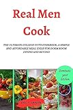 Real Men Cook: A College Guy's Cookbook: The Ultimate College Guy's Cookbook, a Simple and Affordable Meal Ideas for Dorm Room Dining and Beyond (English Edition)