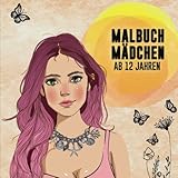 Malbuch Mädchen ab 12 Jahren: Ein wunderschönes Malbuch für Mädchen, die ihrer Kreativität freien lauf lassen wollen. Das perfekte Geschenk für Mädchen und Jugendliche.