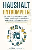 Haushalt Entrümpeln: Wie Sie es in nur 14 Tagen schaffen, Ihr Zuhause vom Chaos in ein gemütliches aufgeräumtes Heim zu verwandeln (Wie bei Hempels unterm Sofa? Nie wieder!, Band 1)