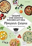 Gesund und günstig kochen mit dem Monsieur Cuisine: Über 90 leckere Rezeptideen