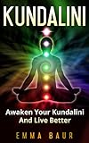 Kundalini: Awaken Your Kundalini And Live Better (English Edition)