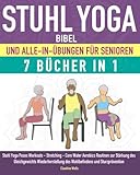 Stuhl Yoga Bibel und Alle-In-Übungen für Senioren (7 Bücher in 1): Yoga auf dem Stuhl Workouts, Stretching, Core, Water Aerobics Routinen zur Stärkung ... des Wohlbefindens und Sturzprävention